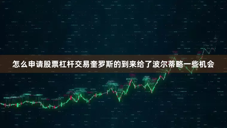 怎么申请股票杠杆交易奎罗斯的到来给了波尔蒂略一些机会